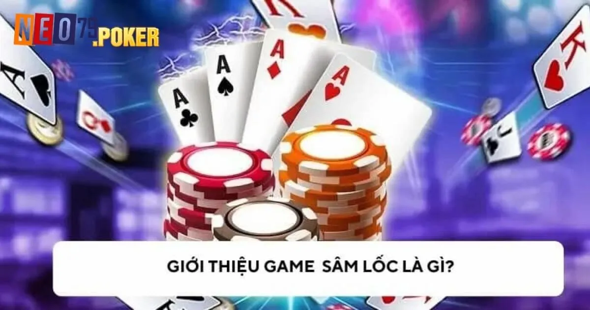 Giới thiệu về game bài Sâm Lốc Neo79