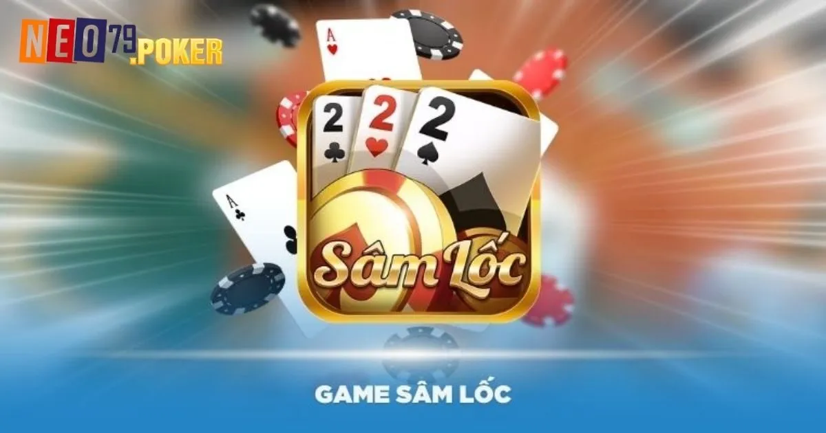 Game Bài Sâm Lốc Neo79 - Luật Lệ Và Bí Quyết Hay Từ Cao Thủ